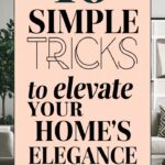 Want 10 Simple Tricks to Elevate Your Home’s Elegance Instantly?