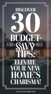 “Discover 30 Budget-Savvy Tips: Elevate Your New Home’s Charisma!”